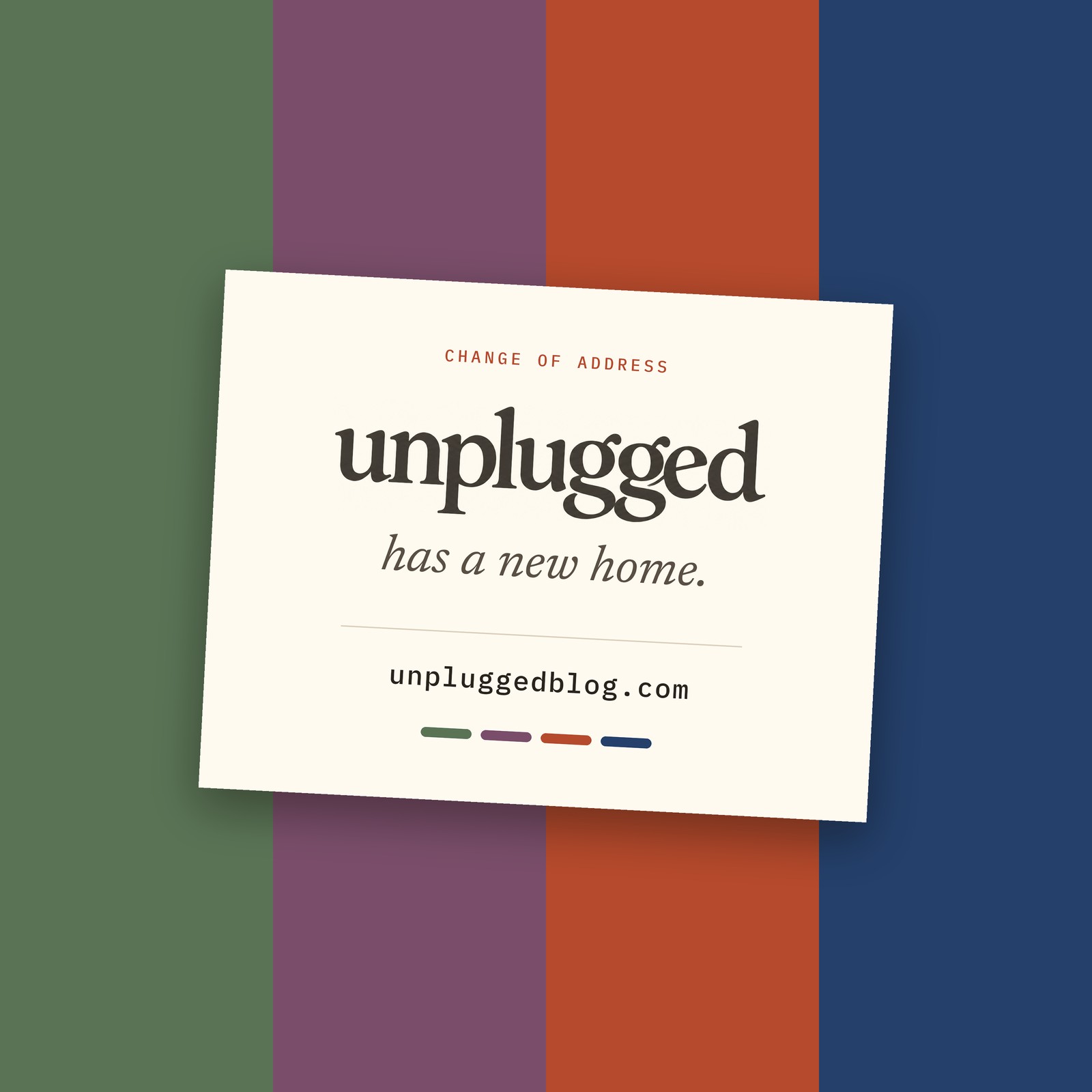 A cream change of address card reading Unplugged has a new home, unpluggedblog.com, on bands of green, plum, orange and navy.